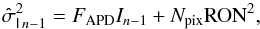 \begin{equation} \tens{\hat{\sigma}}_{\tens{I}\,n-1}^2=F_{\rm APD} {I}_{n-1} + N_{\rm pix} \mathrm{RON}^2 , \end{equation}