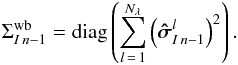 \begin{equation} \Sigma_{I\,n-1}^{\mathrm{wb}}= \mathrm{diag}\left(\sum_{l\,=\,1}^{N_\lambda}\left(\vec{\hat{\sigma}}_{{I}\,n-1}^{l}\right)^2 \right). \end{equation}