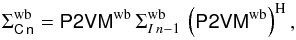 \begin{equation} \Sigma_{\tens{C\,n}}^{\mathrm{wb}}=\tens{P2VM}^{\mathrm{wb}} \, \Sigma_{I\,n-1}^{\mathrm{wb}} \, \left(\tens{P2VM}^{\mathrm{wb}}\right)^{\rm H}, \end{equation}
