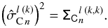 \begin{equation} \left({{\hat{\sigma}_{\mathrm{C}\,n}}^{l \; (k)}}\right)^2 = \tens{\Sigma_C}_n^{l \; (k,k)}. \end{equation}