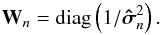 \begin{equation} {\bf W}_n=\mathrm{diag}\left( 1/\bhsigma_n^2 \right). \end{equation}