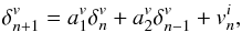 \begin{equation} \delta_{n+1}^v= a_1^v \delta_{n}^v + a_2^v \delta_{n-1}^v + v_n^i, \end{equation}