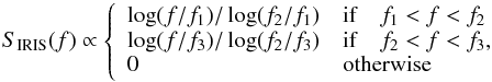 \begin{equation} S_\mathrm{IRIS}(f) \propto \left \{ \begin{array}{ll} \log(f/f_1)/\log(f_2/f_1) & \mathrm{if}\quad f_1<f<f_2 \\ \log(f/f_3)/\log(f_2/f_3) & \mathrm{if}\quad f_2<f<f_3, \\ 0 & \mathrm{otherwise} \\ \end{array} \right. \end{equation}