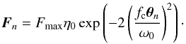 \begin{equation} \vec{F}_n=F_\mathrm{max}\tmp{\eta_0} \exp\left( - 2\left(\frac{f_{\rm c}\vec{\theta}_n}{\omega_0}\right)^2\right)\cdot \end{equation}