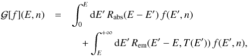 \begin{eqnarray*} \mathcal{G}[f](E,n)&=&\int_{0}^{E}{\rm{d}}E'\, R_{\rm abs}(E-E')\, f(E',n)\\ &&\quad +\int_{E}^{+\infty}{\rm{d}}E'\, R_{\rm em}(E'-E,T(E'))\, f(E',n), \end{eqnarray*}