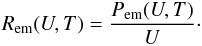 \begin{eqnarray*} R_{\mathrm{em}}(U,T)=\frac{P_{\mathrm{em}}(U,T)}{U}\cdot \end{eqnarray*}