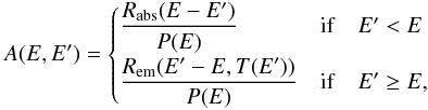 \appendix \setcounter{section}{2} \begin{eqnarray*} A(E,E')=\begin{cases} {\displaystyle \frac{R_{\mathrm{abs}}(E-E')}{P(E)}} & \mathrm{if}\quad E'<E\\[2.5mm] {\displaystyle \frac{R_{\mathrm{em}}(E'-E,T(E'))}{P(E)}} & \mathrm{if}\quad E'\ge E, \end{cases} \end{eqnarray*}