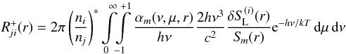 \begin{equation} \Rji^+(r) = 2\pi \left({\ni\over\nj}\right)^* \int\limits_0^\infty \!\! \int\limits_{-1}^{+1} {\alpha_m(\nu,\mu,r) \over h\nu}{2h\nu^3 \over c^2} {\delta\SL^{(i)}(r) \over \Sm(r)} {\rm e}^{-h\nu/kT} \,\dd\mu\,\dd\nu \label{eqn:addr} \end{equation}
