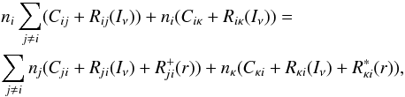 \begin{eqnarray} &&\ni \sum_{j\neq i}(\Cij+\Rij(I_\nu))+\ni (C_{i\kappa}+R_{i\kappa}(I_\nu))=\nonumber\\ && \sum_{j\neq i}\nj(\Cji+\Rji(I_\nu)+\Rji^+(r))+ n_\kappa(C_{\kappa i}+R_{\kappa i}(I_\nu)+R_{\kappa i}^*(r)), \label{eqn:addre} \end{eqnarray}