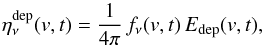 \begin{equation} \label{eqn:emi} \etadepnu(v,t)=\frac{1}{4\pi} \, f_\nu(v,t) \, E_\mathrm{dep}(v,t), \end{equation}