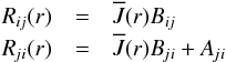 \begin{eqnarray*} \Rij(r) &=& \Jbar(r) \Bij \\ \Rji(r) &=& \Jbar(r) \Bji + \Aji \end{eqnarray*}