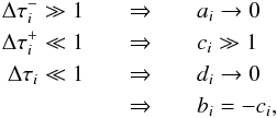 \begin{eqnarray} \Delta\tau^{-}_{i}\gg 1 &\quad\Rightarrow\quad& a_{i}\rightarrow 0 \nonumber\\ \Delta\tau^{+}_{i}\ll 1 &\quad\Rightarrow\quad& c_{i} \gg 1 \nonumber\\ \Delta\tau_{i}\ll 1 &\quad\Rightarrow\quad& d_{i}\rightarrow 0 \nonumber\\ &\quad\Rightarrow\quad& b_{i}=-c_{i}, \end{eqnarray}