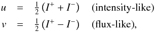 \begin{eqnarray} \label{eqn:feaut1} u &=& \half\left(I^{+}+I^{-}\right)\quad\mbox{(intensity-like)}\nonumber\\ v &=& \half\left(I^{+}-I^{-}\right)\quad\mbox{(flux-like)}, \end{eqnarray}