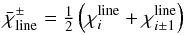 \begin{equation} \label{eqn:xichi} \bar{\chi}^{\pm}_\mathrm{line} = \half\left(\chi^\mathrm{line}_{i} + \chi^\mathrm{line}_{i\pm1}\right) \end{equation}