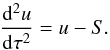 \begin{equation} \label{eqn:feaut3} \sdiff{u}{\tau} = u - S. \end{equation}