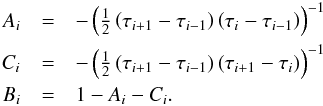 \begin{eqnarray} \label{eqn:feaut6} A_{i} &=&-\left(\half\left(\tau_{i+1}-\tau_{i-1}\right) \left(\tau_{i}-\tau_{i-1}\right)\right)^{-1} \nonumber\\ C_{i} &=&-\left(\half\left(\tau_{i+1}-\tau_{i-1}\right) \left(\tau_{i+1}-\tau_{i}\right)\right)^{-1} \nonumber\\ B_{i} &=& 1 - A_{i} - C_{i}. \end{eqnarray}