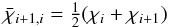 \begin{equation} \label{eqn:arithmean} \bar{\chi}_{i+1,i} = \half(\chi_{i}+\chi_{i+1}) \end{equation}