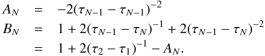 \begin{eqnarray} A_{N} &=& -2 (\tau_{N-1}-\tau_{N-1})^{-2}\nonumber\\ B_{N} &=& 1 + 2 (\tau_{N-1}-\tau_{N})^{-1} + 2 (\tau_{N-1}-\tau_{N})^{-2}\nonumber\\ &=& 1 + 2(\tau_{2}-\tau_{1})^{-1}-A_{N}. \end{eqnarray}