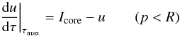 \begin{equation} \label{eqn:feaut-bc2a} \left.\diff{u}{\tau}\right|_{\tau_\mathrm{max}}=I_\mathrm{core} - u \qquad(p<R) \end{equation}
