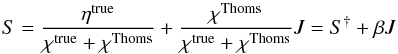 \begin{equation} S = \frac{\eta^\mathrm{true}}{\chi^\mathrm{true}+\chi^\mathrm{Thoms}} + \frac{\chi^\mathrm{Thoms}}{\chi^\mathrm{true}+\chi^\mathrm{Thoms}}J = S^{\dagger} + \beta J \end{equation}