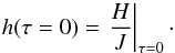 \begin{equation} \label{eqn:eddh1} h(\tau=0) = \left.\frac{H}{J}\right|_{\tau=0}\cdot \end{equation}