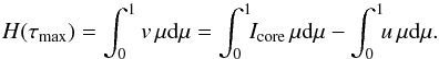 \begin{equation} H(\tau_\mathrm{max}) = \int_{0}^{1}v\,\mu\dd\mu = \int_{0}^{1}\!\!I_\mathrm{core}\,\mu\dd\mu - \int_{0}^{1}\!\!u\,\mu\dd\mu. \end{equation}