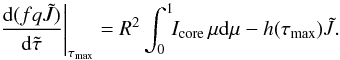 \begin{equation} \label{eqn:feautm-bci} \left.\diff{(fq\Jtilde)}{\tautilde}\right|_{\tau_\mathrm{max}} = R^{2}\int_{0}^{1}\!\!I_\mathrm{core}\,\mu\dd\mu - h(\tau_\mathrm{max})\Jtilde. \end{equation}