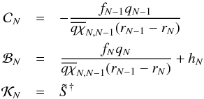 \begin{eqnarray} \mathcal{C}_{N} &=& -\frac{f_{N-1}q_{N-1}}{\overline{q\chi}_{N,N-1}(r_{N-1}-r_{N})}\nonumber\\ \mathcal{B}_{N} &=& \frac{f_{N}q_{N}}{\overline{q\chi}_{N,N-1}(r_{N-1}-r_{N})}+h_{N}\nonumber\\ \mathcal{K}_{N} &=& \Stilde^{\dagger} \end{eqnarray}