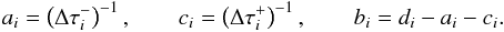 \begin{equation} \label{eqn:feautcorr1} a_{i}= \left(\Delta\tau^{-}_{i}\right)^{-1},\qquad c_{i}= \left(\Delta\tau^{+}_{i}\right)^{-1},\qquad b_{i}= d_{i}-a_{i}-c_{i}. \end{equation}