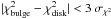 \hbox{$|\chi^2_{\rm bulge} - \chi^2_{\rm disk}| < 3\ \sigma_{\chi^2}$}