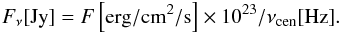 \begin{eqnarray*} F_{\nu}[{\rm Jy}]=F\left[{\rm erg/cm^2/s}\right]\times 10^{23}/\nu_{\mathrm{cen}}[\mathrm{Hz}] . \end{eqnarray*}