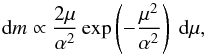 \begin{equation} \label{16a3} {\rm d}m \propto \frac{2\mu}{\alpha^2} \exp\left(-\frac{\mu^2}{\alpha^2}\right)\; {\rm d}\mu, \end{equation}