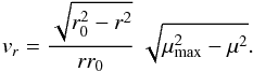 \begin{equation} \label{16a8} v_r = \frac{\sqrt{r_0^2-r^2}}{r r_0} \:\sqrt{\mm^2-\mu^2}. \end{equation}