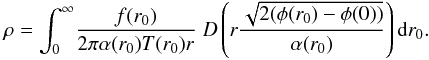 \begin{equation} \label{16a13} \rho = \int^\infty_0\!\frac{f(r_0)}{2 \pi \alpha(r_0) T(r_0) r}\; D\left(r\dfrac{\sqrt{2 (\phi(r_0)-\phi(0))}}{\alpha(r_0)}\right) {\rm d}r_0. \end{equation}