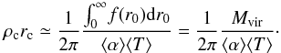 \begin{equation} \label{16a17} \rho_{\rm c} r_{\rm c} \simeq \frac{1}{2\pi}\frac{\int^\infty_0\!f(r_0) {\rm d} r_0}{\langle\alpha\rangle\langle T\rangle}=\frac{1}{2\pi}\frac{M_{\rm vir}}{\langle\alpha\rangle\langle T\rangle}\cdot \end{equation}
