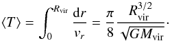 \begin{equation} \label{16a19} \langle T\rangle=\int^{\rvir}_0\frac{ {\rm d}r}{v_r}=\dfrac{\pi}{8} \dfrac{\rvir^{3/2}}{\sqrt{G \mvir}}\cdot \end{equation}