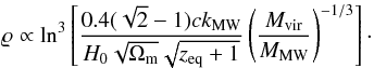 \begin{equation} \label{16a22} \varrho\propto \ln^3\left[\dfrac{0.4(\sqrt2-1) c k_{\rm MW}}{H_0 \sqrt{\Omega_{\rm m}} \sqrt{z_{\rm eq}+1}} \left(\dfrac{\mvir}{M_{\rm MW}}\right)^{-1/3}\right]\cdot \end{equation}