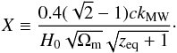 \begin{equation} \label{16a23} X\equiv \dfrac{0.4(\sqrt2-1) c k_{\rm MW}}{H_0 \sqrt{\Omega_{\rm m}} \sqrt{z_{\rm eq}+1}}\cdot \end{equation}