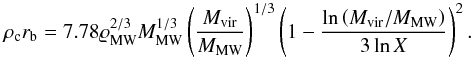 \begin{equation} \label{16a26} \rho_{\rm c} r_{\rm b} = 7.78 {\varrho}^{2/3}_{\rm MW} M^{1/3}_{\rm MW} \left(\dfrac{\mvir}{M_{\rm MW}}\right)^{1/3} \left(1-\dfrac{\ln\left(\mvir/M_{\rm MW}\right)}{3\ln X} \right)^2. \end{equation}