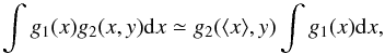 \appendix \setcounter{section}{1} \begin{equation} \label{16a29} \int g_1(x) g_2(x,y) {\rm d}x\simeq g_2(\langle x\rangle,y) \int g_1(x) {\rm d}x, \end{equation}
