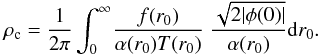 \appendix \setcounter{section}{1} \begin{equation} \label{16a30} \rho_{\rm c} = \frac{1}{2 \pi}\int^\infty_0\!\frac{f(r_0)}{\alpha(r_0) T(r_0)}\; \dfrac{\sqrt{2 |\phi(0)|}}{\alpha(r_0)} {\rm d}r_0. \end{equation}