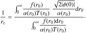 \appendix \setcounter{section}{1} \begin{equation} \label{16a31} \frac{1}{r_{\rm c}} = \frac{\int^\infty_0\!\dfrac{f(r_0)}{\alpha(r_0) T(r_0)}\; \dfrac{\sqrt{2 |\phi(0)|}}{\alpha(r_0)} {\rm d}r_0}{\int^\infty_0\!\dfrac{f(r_0) {\rm d}r_0}{\alpha(r_0) T(r_0)}}\cdot \end{equation}