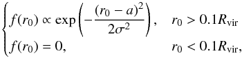 \appendix \setcounter{section}{1} \begin{equation} \label{16a32} \begin{cases} f(r_0)\propto\exp\left(-\dfrac{(r_0-a)^2}{2\sigma^2}\right),&r_0>0.1 \rvir\\ f(r_0)=0,&r_0<0.1 \rvir, \end{cases} \end{equation}