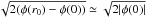 \hbox{$\sqrt{2 (\phi(r_0)-\phi(0))}\simeq \sqrt{2 |\phi(0)|}$}