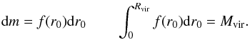 \begin{eqnarray} \label{16a2} {\rm d}m=f(r_0) {\rm d}r_0\qquad \int^{R_{\rm vir}}_0 f(r_0) {\rm d}r_0 = M_{\rm vir}. \end{eqnarray}