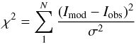 \begin{eqnarray} \chi^2 = \sum_{1}^N \frac{(I_\mathrm{mod} - I_\mathrm{obs})^2}{\sigma^2} \end{eqnarray}