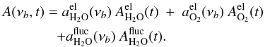 \begin{eqnarray} \label{eq:atmosphere} & &A(\nu_b, t) = a_{\mathrm{H}_2\mathrm{O}} ^{\mathrm{el}} (\nu_b) \ A_{\mathrm{H}_2\mathrm{O}}^{\mathrm{el}} (t) \ + \ a_{\mathrm{O}_2} ^{\mathrm{el}} (\nu_b) \ A_{\mathrm{O}_2}^{\mathrm{el}} (t) \nonumber\\ && \hspace*{1.3cm} + a_{\mathrm{H}_2\mathrm{O}} ^{\mathrm{fluc}} (\nu_b) \ A_{\mathrm{H}_2\mathrm{O}}^{\mathrm{fluc}} (t). \end{eqnarray}