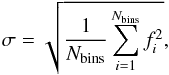 \begin{equation} % \label{sigma} \sigma = \sqrt{\frac{1}{N_{\rm bins}}\sum_{i=1}^{N_{\rm bins}}f_i^2}, \end{equation}