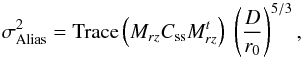\begin{equation} \label{aliasGendron} \sigma^2_{\rm Alias} = \mathrm{Trace}\left( M_{rz} C_{\rm ss} M_{rz}^t \right) \ \left( \frac{D}{r_0} \right)^{5/3} , \end{equation}