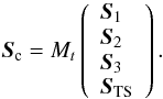 \begin{equation} \vec{S}_{\rm c} = M_t \left( \begin{array}{l} \vec{S}_1\\ \vec{S}_2\\ \vec{S}_3\\ \vec{S}_{\rm TS} \end{array} \right) . \end{equation}